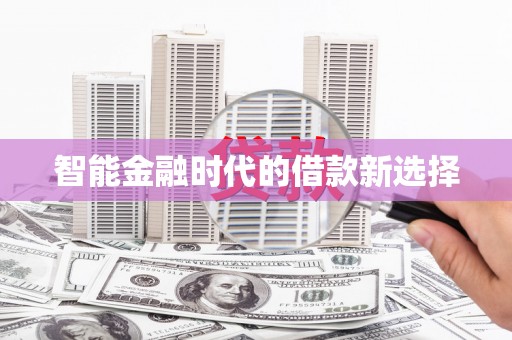 开化智能金融时代的借款新选择