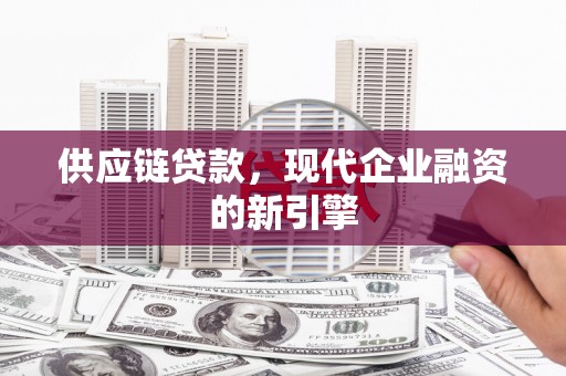 开化供应链贷款，现代企业融资的新引擎