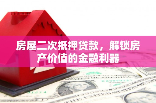 开化房屋二次抵押贷款，解锁房产价值的金融利器