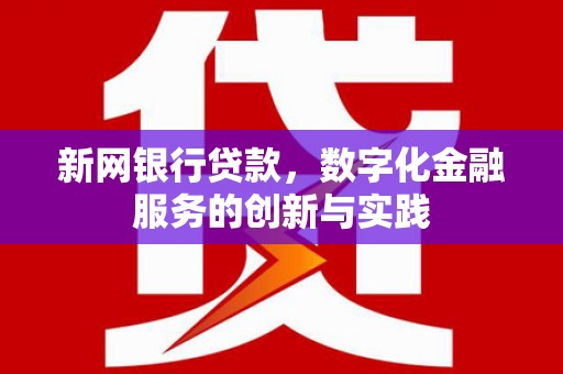 开化新网银行贷款，数字化金融服务的创新与实践