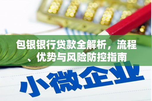 开化包银银行贷款全解析，流程、优势与风险防控指南
