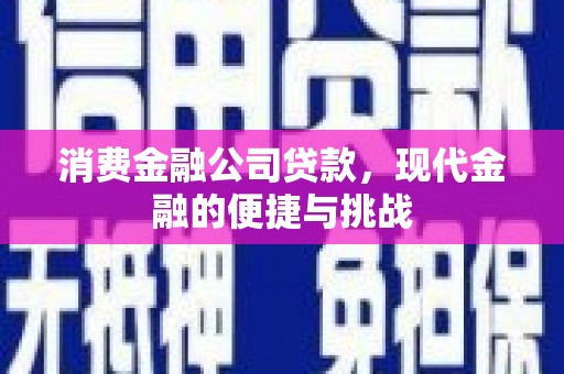 开化消费金融公司贷款，现代金融的便捷与挑战