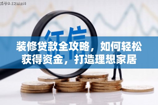 开化装修贷款全攻略，如何轻松获得资金，打造理想家居