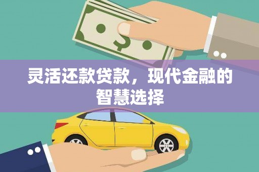 开化灵活还款贷款，现代金融的智慧选择