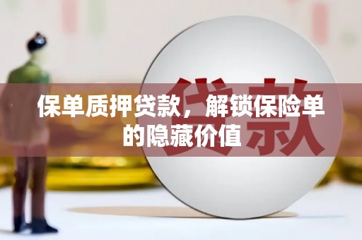 开化保单质押贷款，解锁保险单的隐藏价值