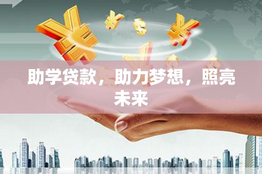 开化助学贷款，助力梦想，照亮未来