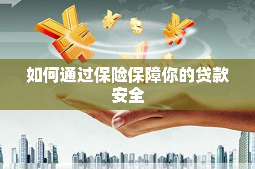 开化如何通过保险保障你的贷款安全