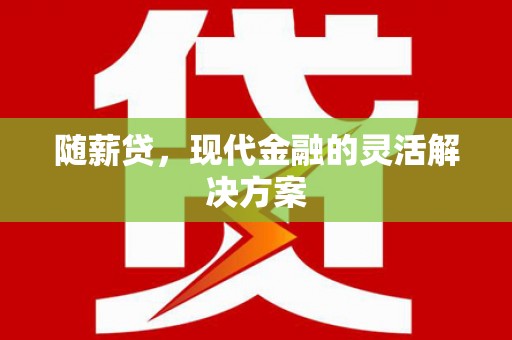 开化随薪贷，现代金融的灵活解决方案