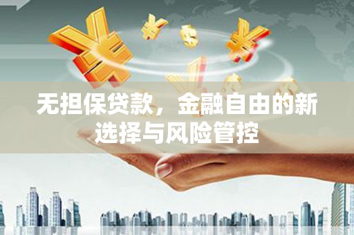 开化无担保贷款，金融自由的新选择与风险管控