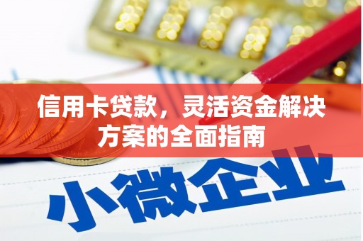 开化信用卡贷款，灵活资金解决方案的全面指南
