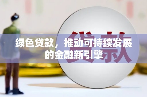 开化绿色贷款，推动可持续发展的金融新引擎