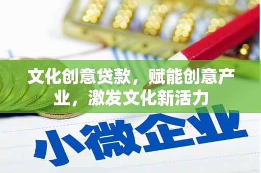 开化文化创意贷款，赋能创意产业，激发文化新活力