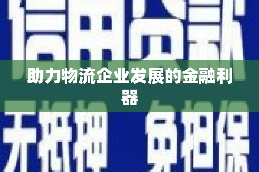 开化助力物流企业发展的金融利器