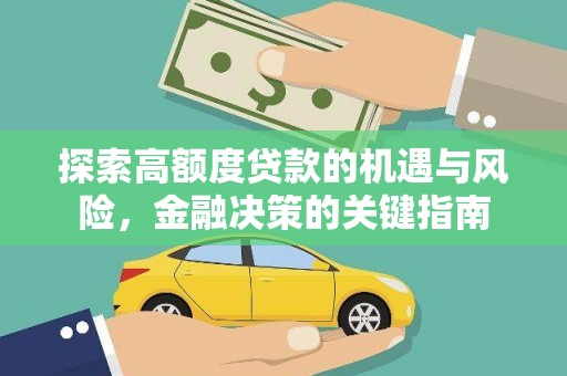 开化探索高额度贷款的机遇与风险，金融决策的关键指南