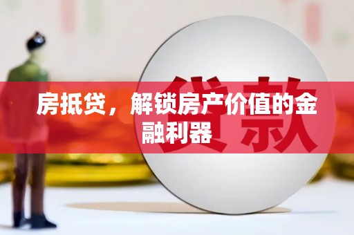 开化房抵贷，解锁房产价值的金融利器