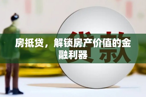 开化房抵贷，解锁房产价值的金融利器