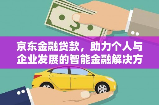 开化京东金融贷款，助力个人与企业发展的智能金融解决方案