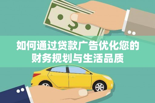 开化如何通过贷款广告优化您的财务规划与生活品质