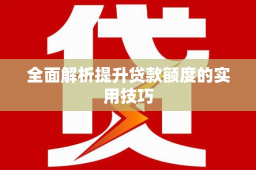 开化全面解析提升贷款额度的实用技巧