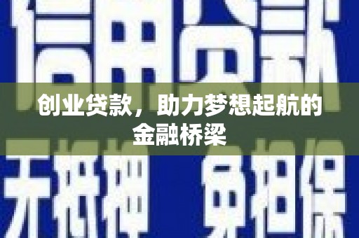 开化创业贷款，助力梦想起航的金融桥梁