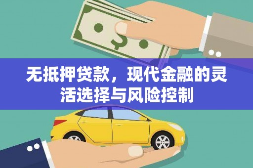 开化无抵押贷款，现代金融的灵活选择与风险控制