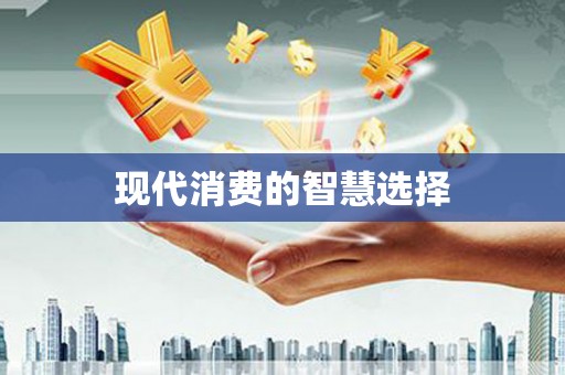 开化现代消费的智慧选择