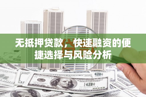 开化无抵押贷款，快速融资的便捷选择与风险分析