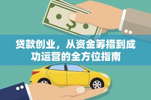 开化贷款创业，从资金筹措到成功运营的全方位指南