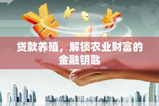 开化贷款养殖，解锁农业财富的金融钥匙