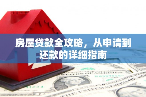 开化房屋贷款全攻略，从申请到还款的详细指南