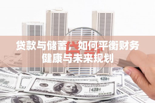 开化贷款与储蓄，如何平衡财务健康与未来规划
