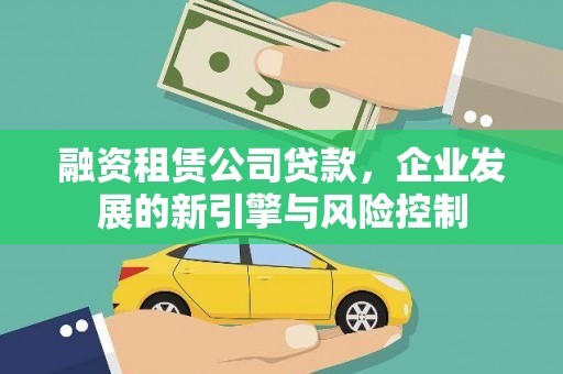 开化融资租赁公司贷款，企业发展的新引擎与风险控制