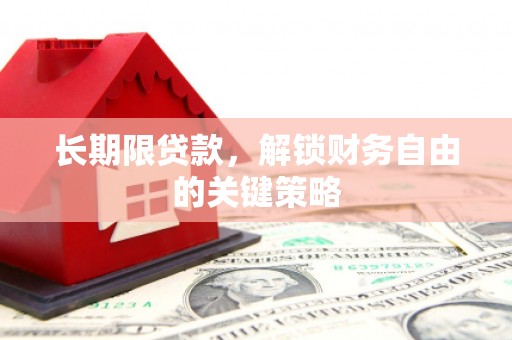 开化长期限贷款，解锁财务自由的关键策略