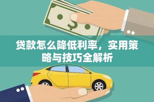 开化贷款怎么降低利率，实用策略与技巧全解析