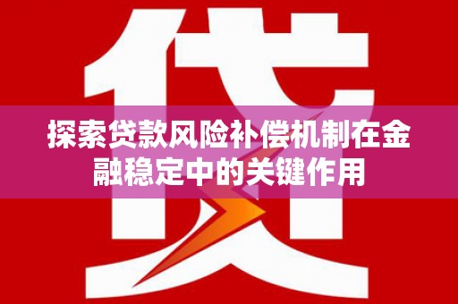 开化探索贷款风险补偿机制在金融稳定中的关键作用