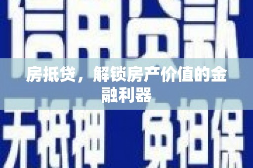 开化房抵贷，解锁房产价值的金融利器