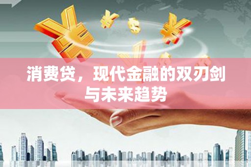 开化消费贷，现代金融的双刃剑与未来趋势