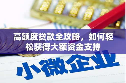 开化高额度贷款全攻略，如何轻松获得大额资金支持