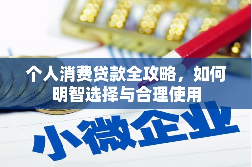 开化个人消费贷款全攻略，如何明智选择与合理使用