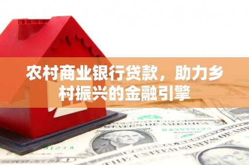 开化农村商业银行贷款，助力乡村振兴的金融引擎