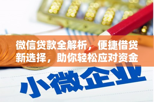 开化微信贷款全解析，便捷借贷新选择，助你轻松应对资金需求