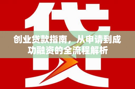 开化创业贷款指南，从申请到成功融资的全流程解析